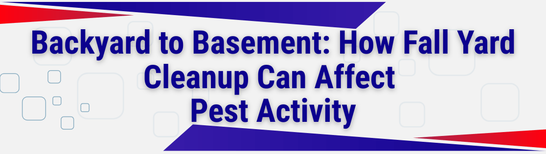 Backyard to Basement: How Fall Yard Cleanup Can Affect Pest Activity