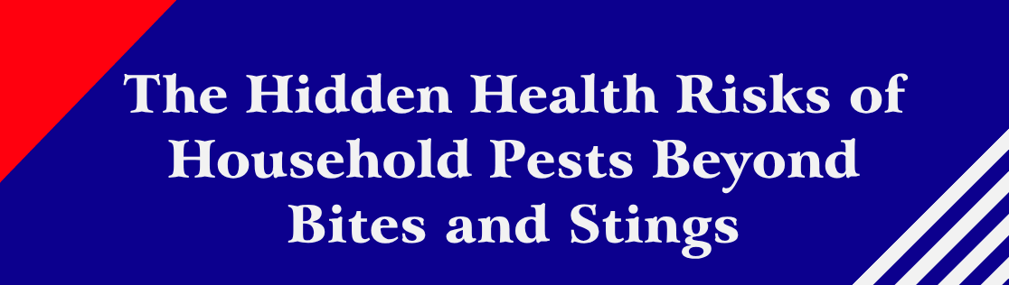 The Hidden Health Risks of Household Pests Beyond Bites and Stings