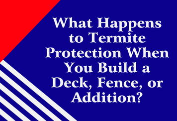 What Happens to Termite Protection When You Build a Deck, Fence, or Addition?