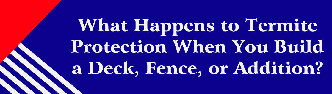 What Happens to Termite Protection When You Build a Deck, Fence, or Addition?